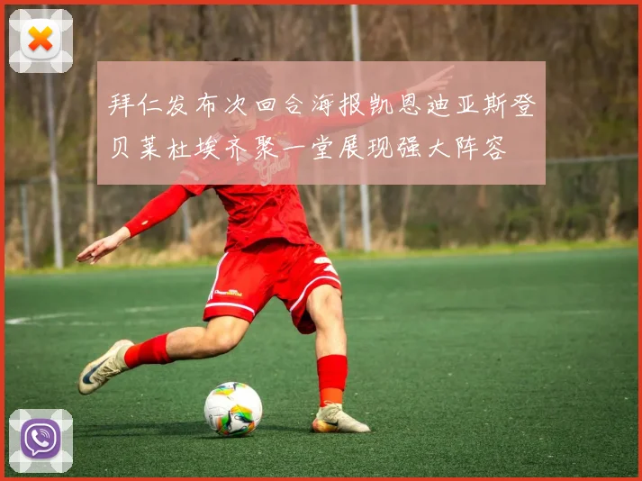 拜仁发布次回合海报凯恩迪亚斯登贝莱杜埃齐聚一堂展现强大阵容