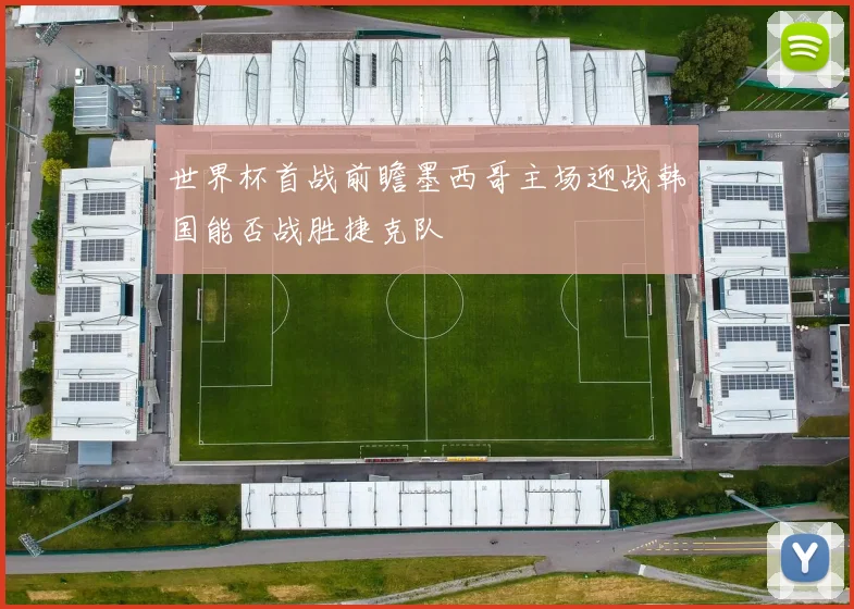 世界杯首战前瞻墨西哥主场迎战韩国能否战胜捷克队